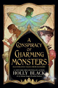 A Conspiracy of Charming Monsters (Illustrated Tales from Elfhame) by Holly Black, Solenne Songer (Frostbite Studios), 9780316592642