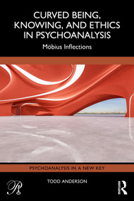 Curved Being, Knowing, and Ethics in Psychoanalysis (Möbius Inflections) by Todd Anderson, 9781041335993