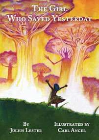 The Girl Who Saved Yesterday by Julius Lester, Carl Angel, 9781939547248