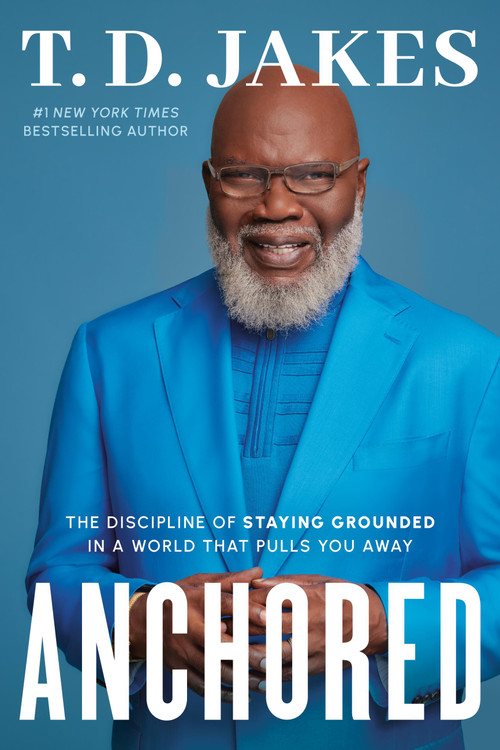 Anchored (The Discipline of Staying Grounded in a World That Pulls You Away) by T. D. Jakes, 9781546003960