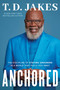 Anchored (The Discipline of Staying Grounded in a World That Pulls You Away) by T. D. Jakes, 9781546003960