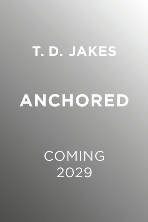 Anchored (The Discipline of Staying Grounded in a World That Pulls You Away) by T. D. Jakes, 9781546003984