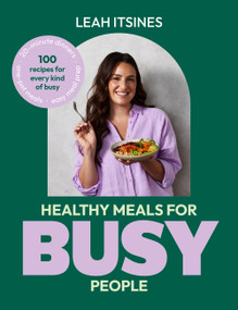 Healthy Meals For Busy People (100 recipes for go-to meals, ready in under 30 minutes, along with busy hacks and meal plans) by Leah Itsines, 9781761501326