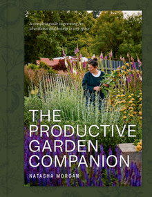 The Productive Garden Companion (A complete guide to growing for abundance and beauty in any space) by Natasha Morgan, 9781761501333
