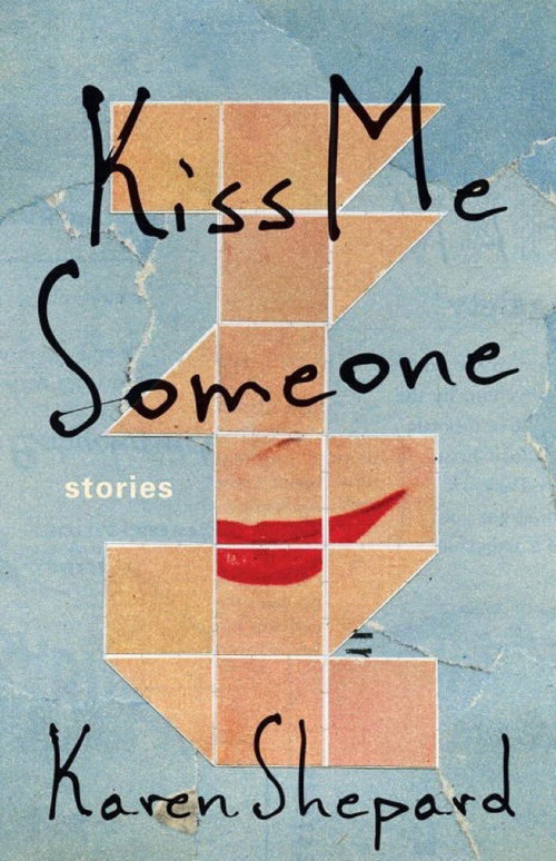 Kiss Me Someone (Stories) by Karen Shepard, 9781941040751