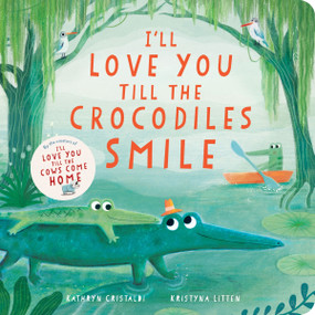 I'll Love You Till the Crocodiles Smile by Kathryn Cristaldi, Kristyna Litten, 9780063315532