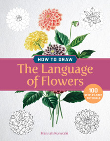 How to Draw the Language of Flowers (100 Step-by-Step Tutorials) by Hannah Konetzki, 9780486857398