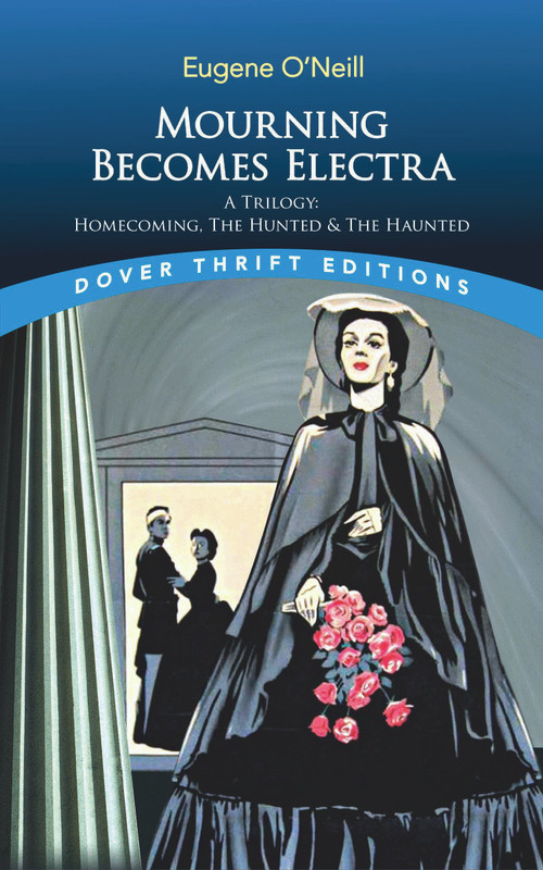 Mourning Becomes Electra (A Trilogy: Homecoming, The Hunted and The Haunted) by Eugene O'Neill, 9780486858074
