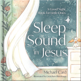 Sleep Sound in Jesus (A Good Night Book for Little Ones) by Michael Card, Gretchen Ellen Kopp, 9780736993593