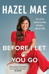 Before I Let You Go (My Life in Broadcasting, Baseball, and Beyond) by Hazel Mae, 9781443478793