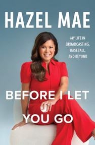 Before I Let You Go (My Life in Broadcasting, Baseball, and Beyond) by Hazel Mae, 9781443478793