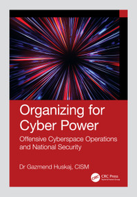 Organizing for Cyber Power (Offensive Cyberspace Operations and National Security) by Gazmend Huskaj, 9781041104667