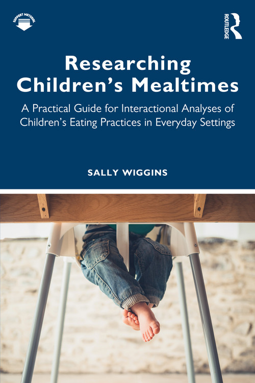 Researching Children's Mealtimes (A Practical Guide for Interactional Analyses of Children's Eating Practices in Everyday Settings) by Sally Wiggins, 9781032868509