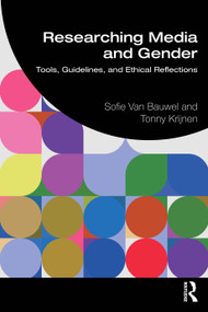 Researching Media and Gender (Tools, Guidelines, and Ethical Reflections) by Sofie Van Bauwel, Tonny Krijnen, 9781032490908