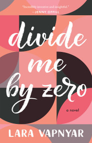 Divide Me by Zero (A Novel) by Lara Vapnyar, 9781947793422