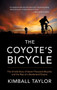 The Coyote's Bicycle (The Untold Story of 7,000 Bicycles and the Rise of a Borderland Empire) by Kimball Taylor, 9781941040201