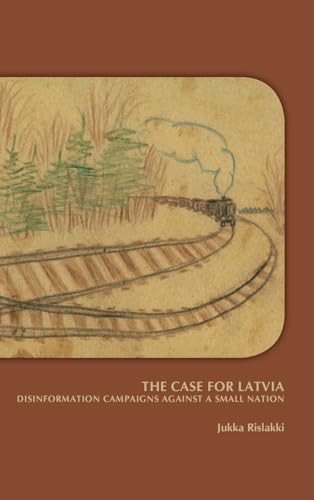 The Case for Latvia. Disinformation Campaigns Against a Small Nation by Jukka Rislakki, 9789042038783