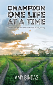 Champion One Life at a Time (The Lessons we can learn from Little Bear's Journey) by Amy Bindas, 9781942586470