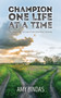 Champion One Life at a Time (The Lessons we can learn from Little Bear's Journey) by Amy Bindas, 9781942586470