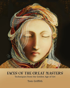 Faces of the Great Masters (Techniques from the Golden Age of Art) by Tom Griffith, 9781955656221