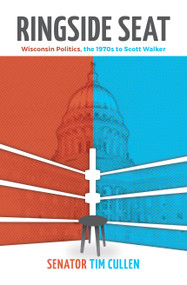 Ringside Seat (Wisconsin Politics; the 1970s to Scott Walker) by Tim Cullen, 9781942586104