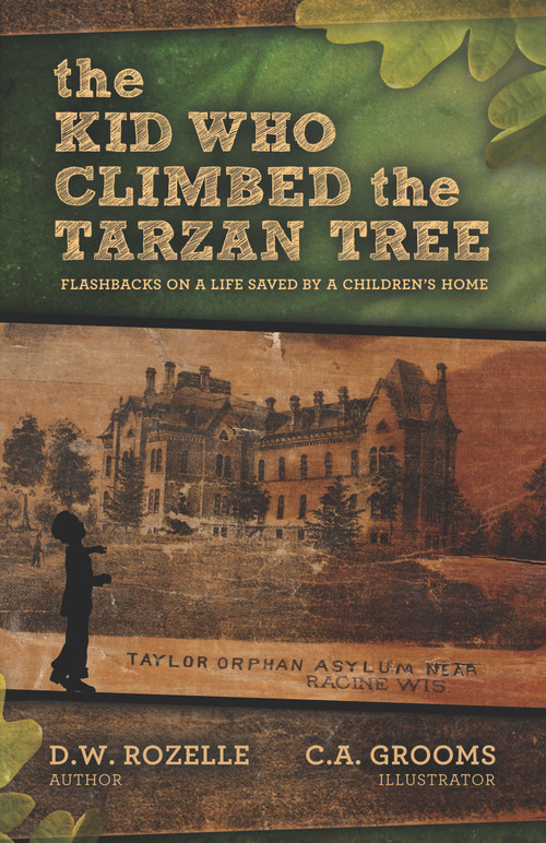 The Kid Who Climbed the Tarzan Tree (Flashbacks on a life saved by a children's home) by D.W. Rozelle, C.A. Grooms, 9780989643153