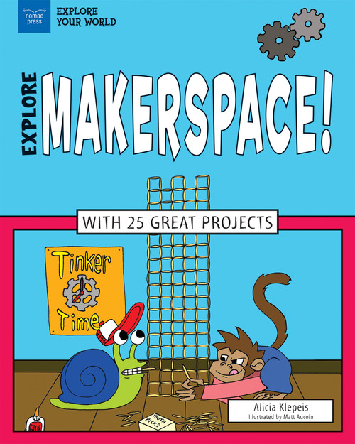 Explore Makerspace! (With 25 Great Projects) by Alicia Z. Klepeis, Matt Aucoin, 9781619305625