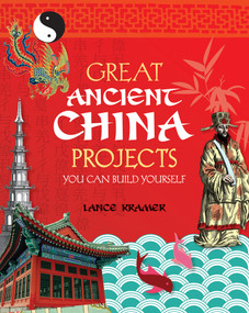 Great Ancient China Projects (You Can Build Yourself) by Lance Kramer, Steven Weinberg, 9781934670026