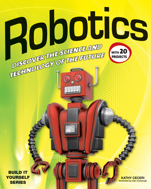 Robotics (DISCOVER THE SCIENCE AND TECHNOLOGY OF THE FUTURE with 20 PROJECTS) by Kathy Ceceri, Sam Carbaugh, 9781936749751