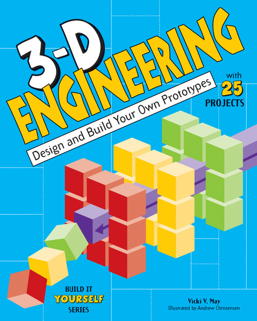 3-D Engineering (Design and Build Your Own Prototypes) by Vicki  V. May, Andrew Christensen, 9781619303157