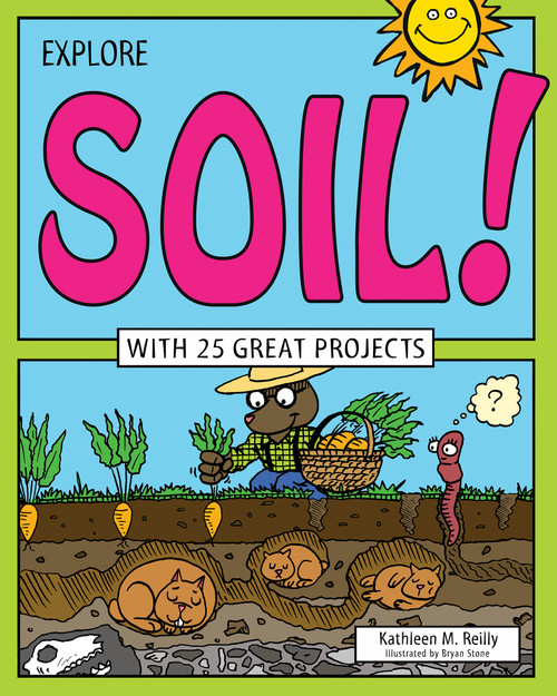 Explore Soil! (With 25 Great Projects) by Kathleen M. Reilly, Bryan Stone, 9781619302969