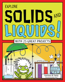 Explore Solids and Liquids! (With 25 Great Projects) by Kathleen M. Reilly, Bryan Stone, 9781619302372