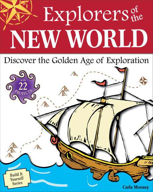 Explorers of the New World (Discover the Golden Age of Exploration With 22 Projects) by Carla Mooney, Tom Casteel, 9781936313433