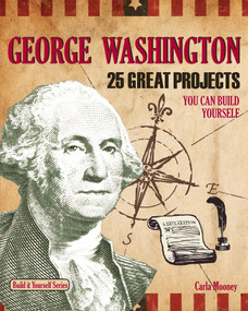 George Washington (25 Great Projects You Can Build Yourself) by Carla Mooney, Samuel Carbaugh, 9781934670644