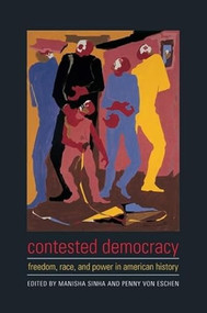 Contested Democracy (Freedom, Race, and Power in American History) by Manisha Sinha, Penny Von Eschen, 9780231141109