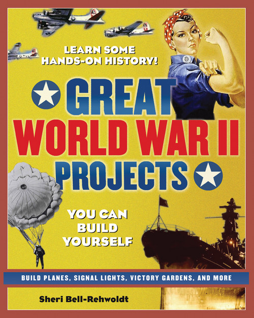 Great World War II Projects (You Can Build Yourself) by Sheri Bell-Rehwoldt, 9780977129416