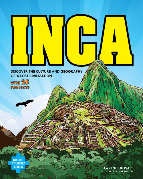 Inca (DISCOVER THE CULTURE AND GEOGRAPHY OF A LOST CIVILIZATION WITH 25 PROJECTS) by Lawrence Kovacs, Farah Rizvi, 9781619301405