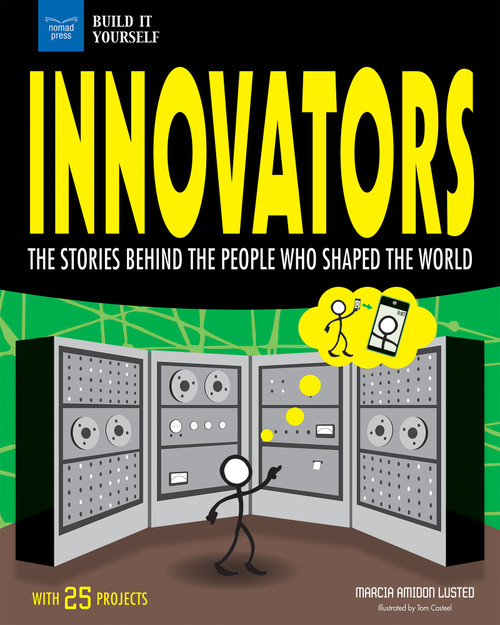 Innovators (The Stories Behind the People Who Shaped the World With 25 Projects) by Marcia Amidon Lusted, Tom Casteel, 9781619305168