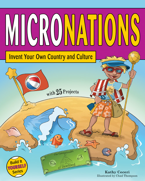 Micronations (Invent Your Own Country and Culture with 25 Projects) by Kathy Ceceri, Chad Thompson, 9781619302228