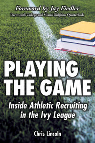 Playing the Game (Inside Athletic Recruiting in the Ivy League) by Chris Lincoln, Jay Fiedler, 9780972202664