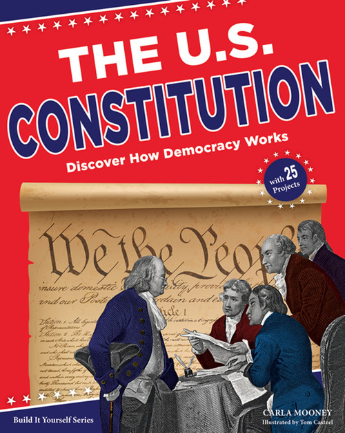 The U.S. Constitution (Discover How Democracy Works with 25 Projects) by Carla Mooney, Tom Casteel, 9781619304451