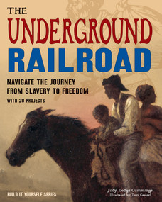 The Underground Railroad (Navigate the Journey from Slavery to Freedom With 25 Projects) by Judy Dodge Cummings, Tom Casteel, 9781619304901
