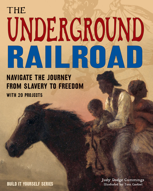 The Underground Railroad (Navigate the Journey from Slavery to Freedom With 25 Projects) by Judy Dodge Cummings, Tom Casteel, 9781619304864