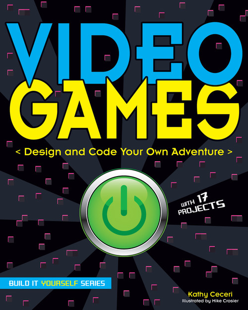 Video Games (Design and Code Your Own Adventure) by Kathy Ceceri, Mike Crosier, 9781619302914
