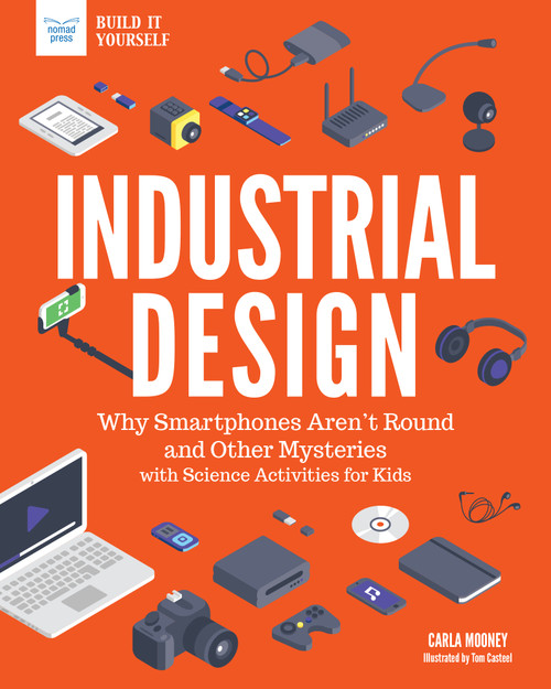 Industrial Design (Why Smartphones Aren't Round and Other Mysteries with Science Activities for Kids) by Carla Mooney, Tom Casteel, 9781619306721