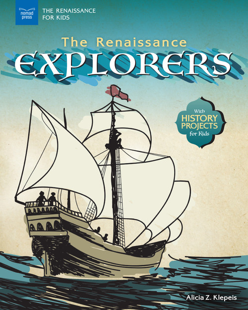 The Renaissance Explorers (With History Projects for Kids) by Alicia Z. Klepeis, 9781619306899