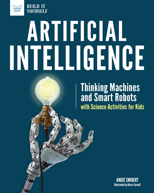 Artificial Intelligence (Thinking Machines and Smart Robots with Science Activities for Kids) by Angie Smibert, Alexis Cornell, 9781619306738