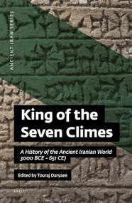 King of the Seven Climes (A History of the Ancient Iranian World (3000 BCE - 651 CE)) by Touraj Daryaee, 9780692864401