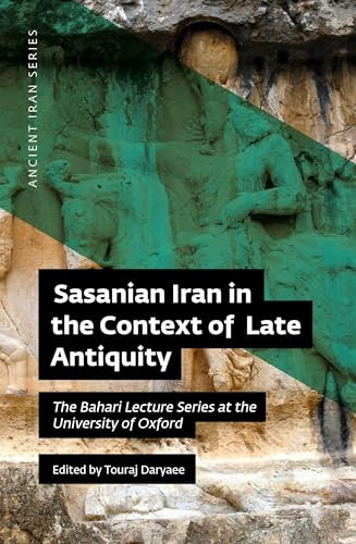 Sasanian Iran in the Context of Late Antiquity (The Bahari Lecture Series at the University of Oxford) by Touraj Daryaee, 9780999475584