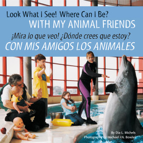 Look What I See! Where Can I Be? With My Animal Friends / ¡Mira lo que veo! ¿Dónde crees que estoy? Con mis amigos los animales (Spanish Edition) by Dia L. Michels, Michael J. N. Bowles, 9781951995034